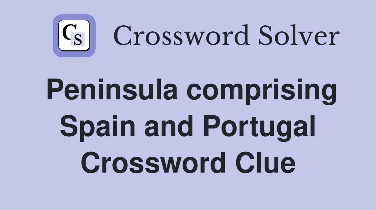 Peninsula comprising Spain and Portugal Crossword Clue