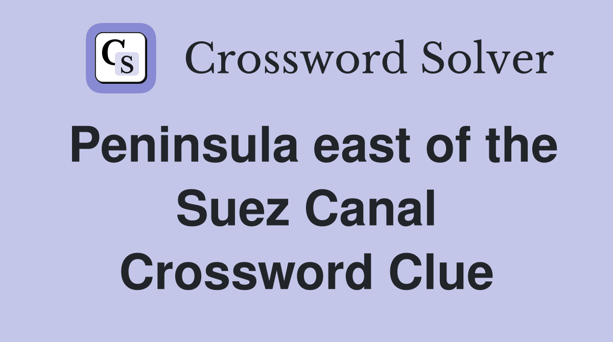 Peninsula east of the Suez Canal Crossword Clue