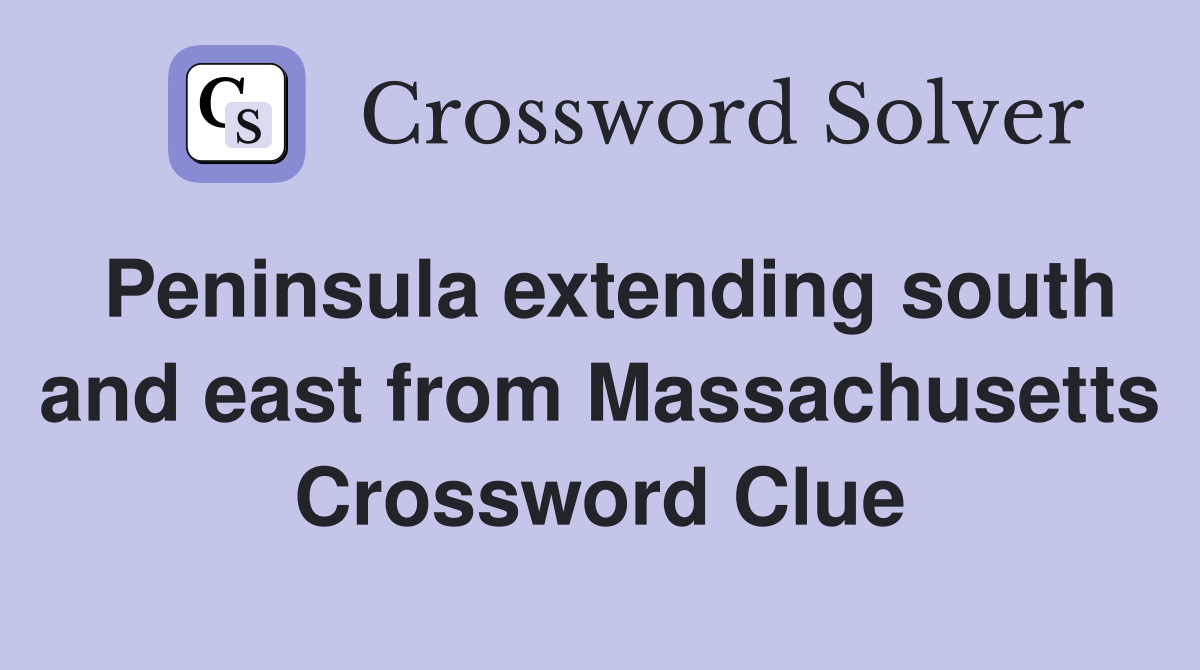 Peninsula extending south and east from Massachusetts Crossword Clue