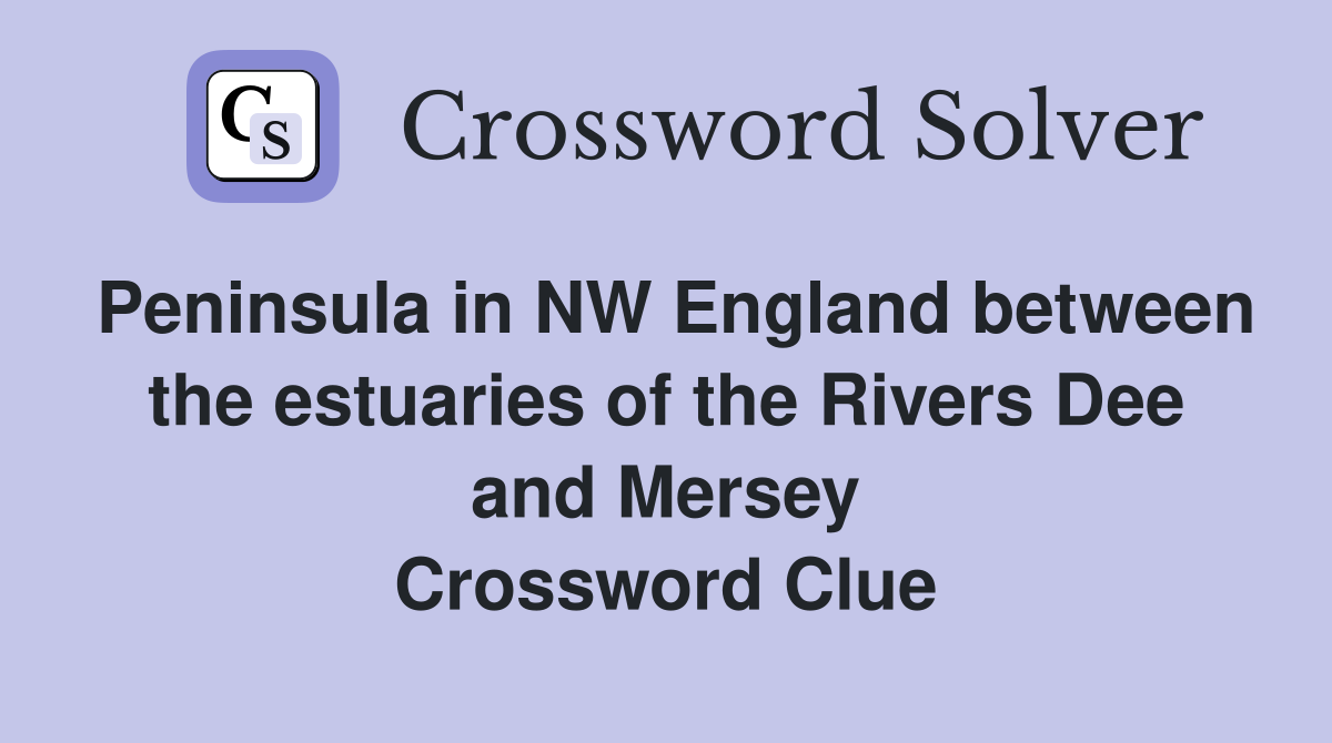 Peninsula in NW England between the estuaries of the Rivers Dee and Mersey Crossword Clue