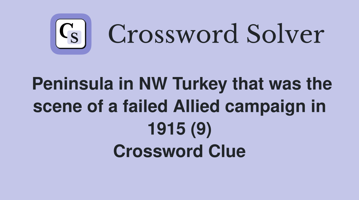 Peninsula in NW Turkey that was the scene of a failed Allied campaign in 1915 (9) Crossword Clue