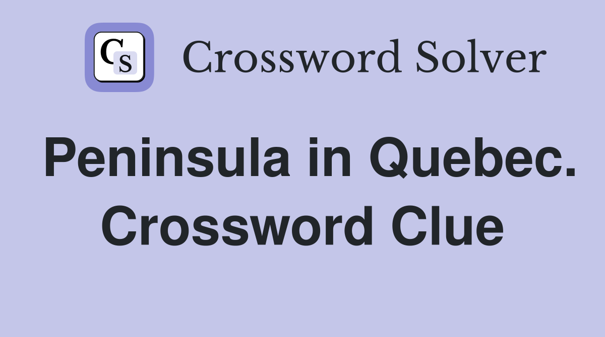 Peninsula in Quebec. Crossword Clue