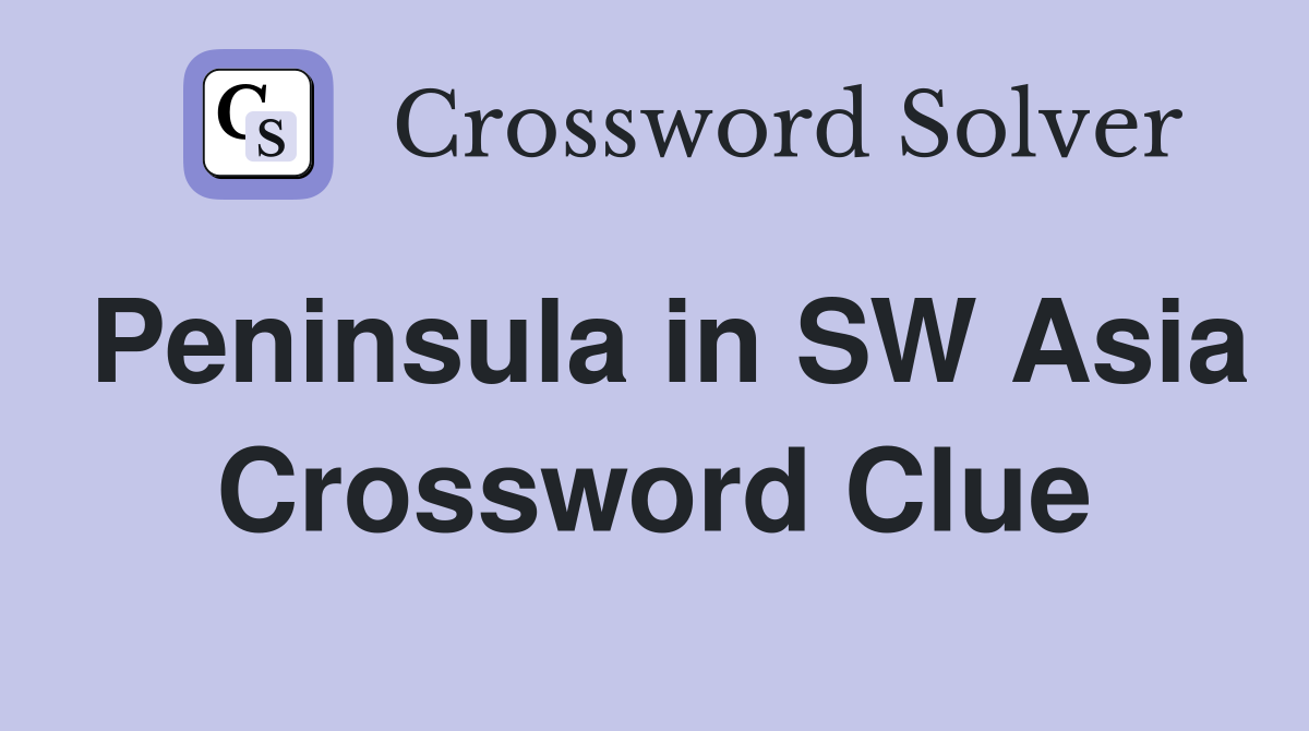 Peninsula in SW Asia Crossword Clue