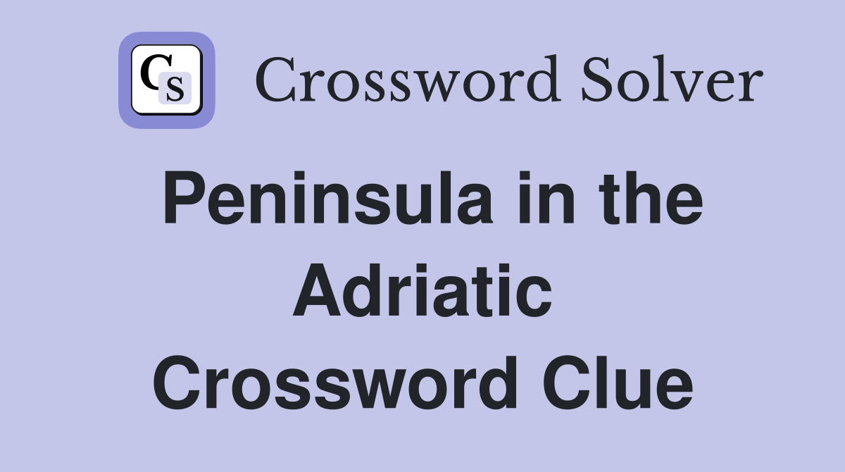 Peninsula in the Adriatic Crossword Clue
