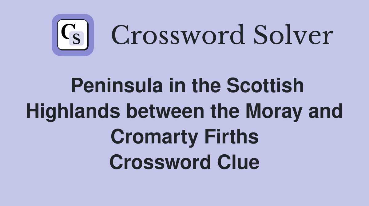 Peninsula in the Scottish Highlands between the Moray and Cromarty Firths Crossword Clue