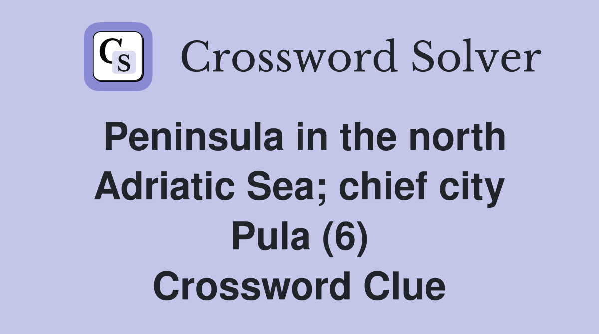 Peninsula in the north Adriatic Sea; chief city Pula (6) Crossword Clue