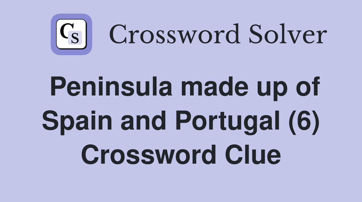 Peninsula made up of Spain and Portugal (6) Crossword Clue