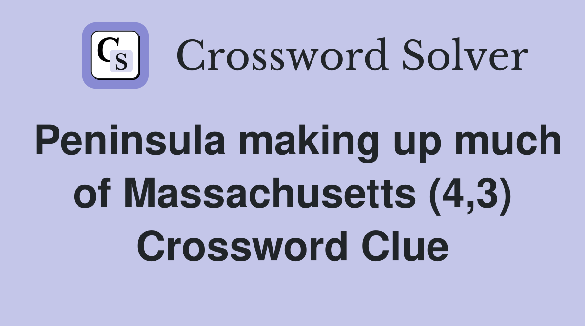 Peninsula making up much of Massachusetts (4,3) Crossword Clue