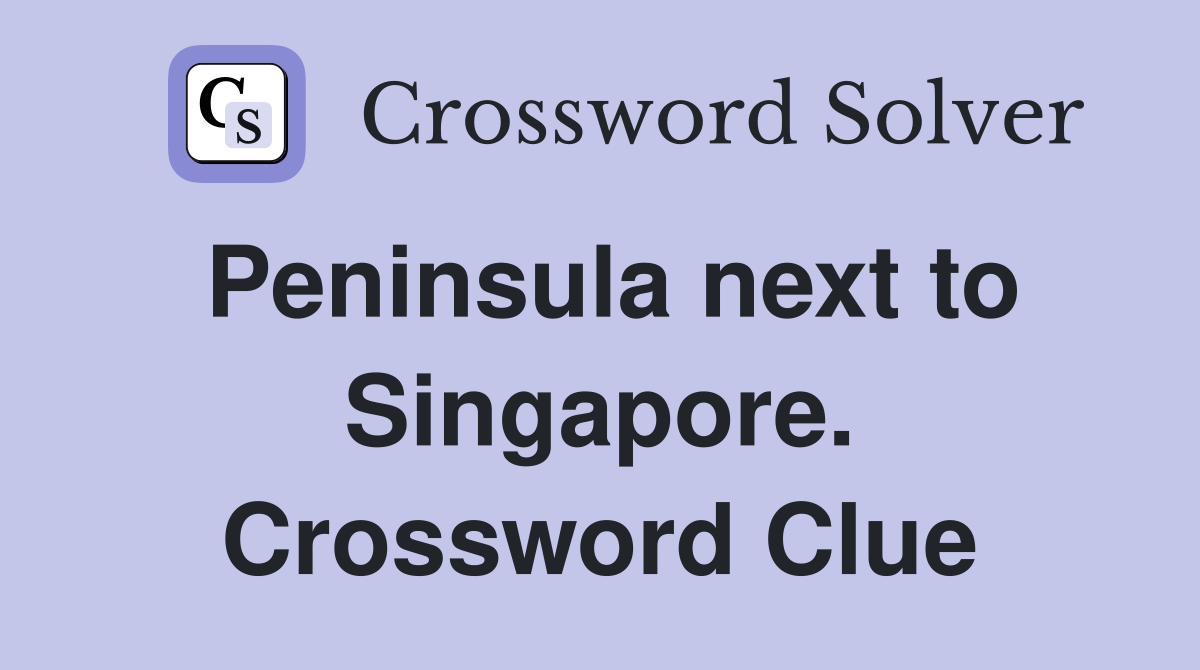 Peninsula next to Singapore. Crossword Clue
