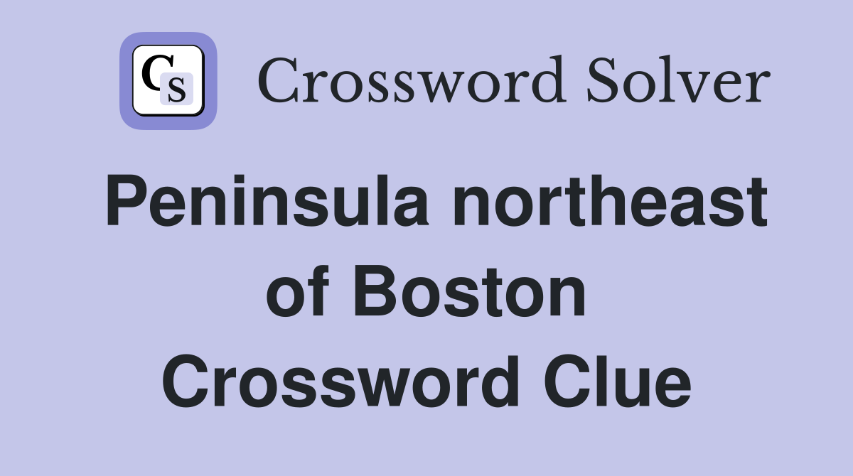 Peninsula northeast of Boston Crossword Clue
