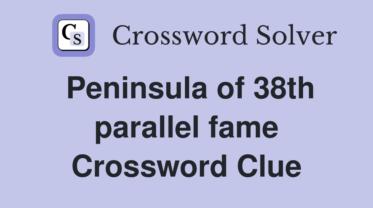 Peninsula of 38th parallel fame Crossword Clue