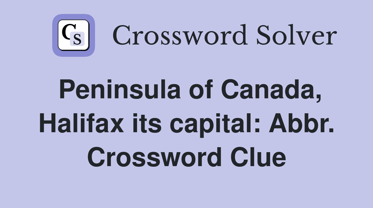 Peninsula of Canada, Halifax its capital: Abbr. Crossword Clue