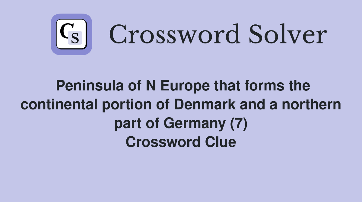 Peninsula of N Europe that forms the continental portion of Denmark and a northern part of Germany (7) Crossword Clue