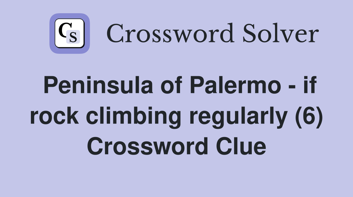 Peninsula of Palermo - if rock climbing regularly (6) Crossword Clue