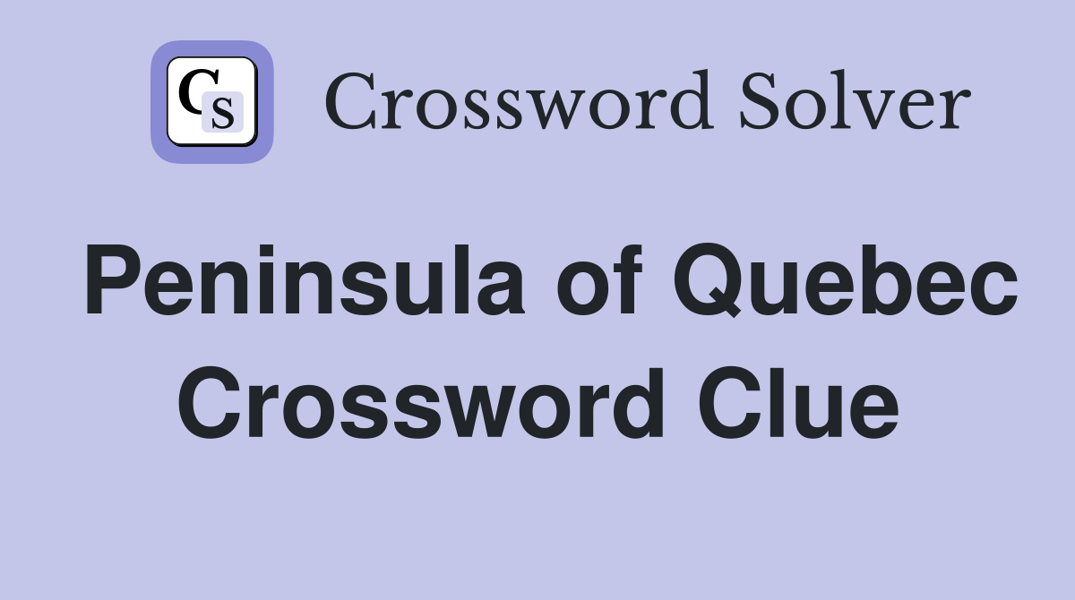 Peninsula of Quebec Crossword Clue