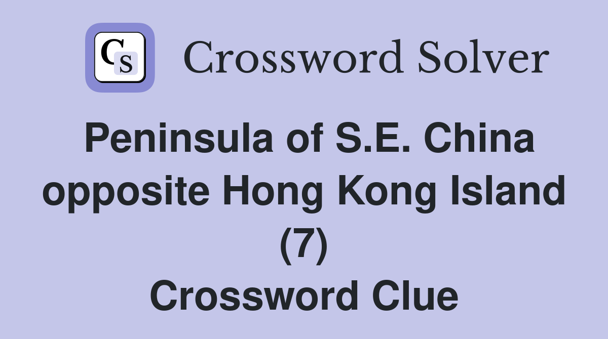 Peninsula of S.E. China opposite Hong Kong Island (7) Crossword Clue