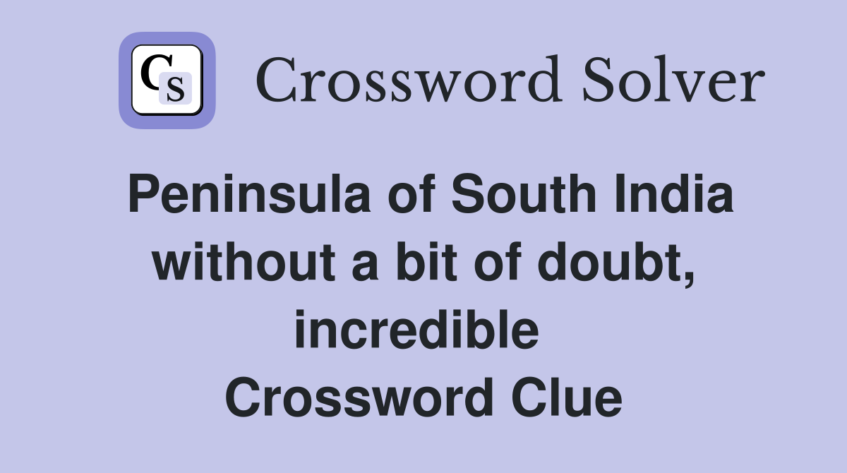 Peninsula of South India without a bit of doubt, incredible  Crossword Clue