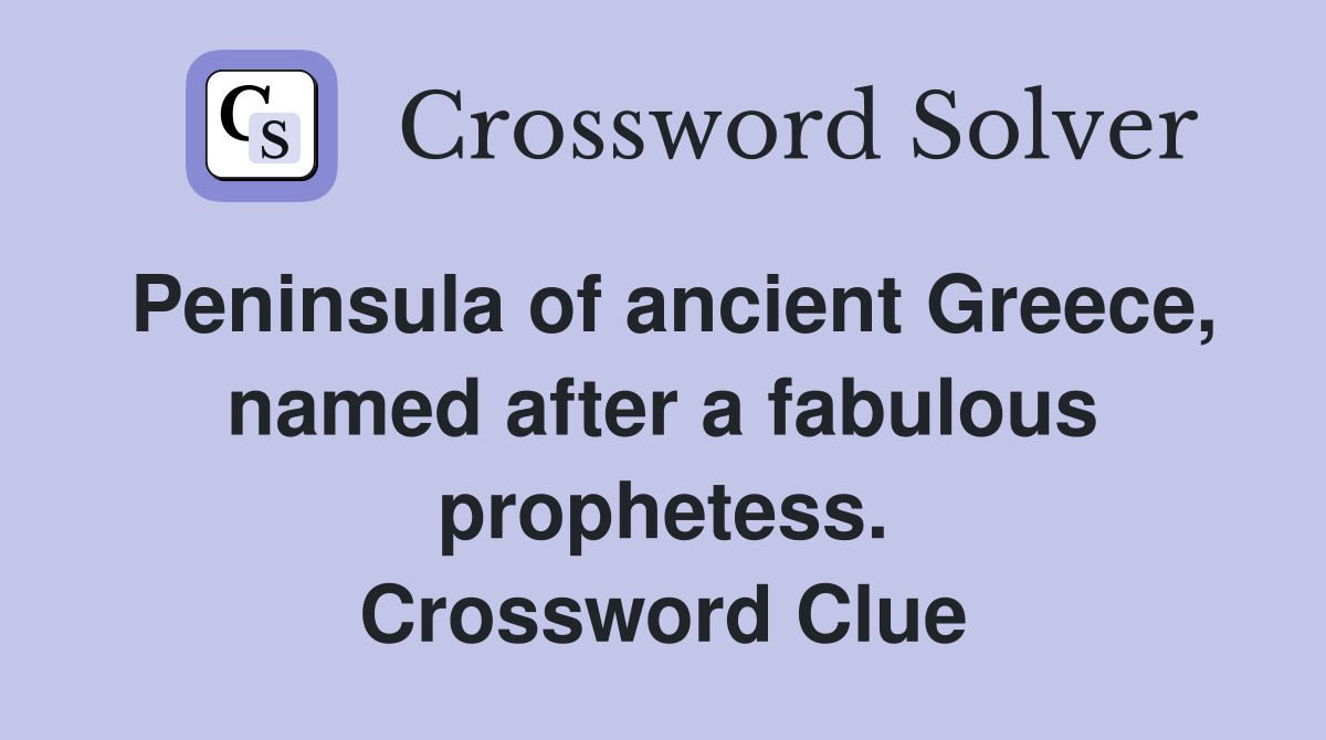 Peninsula of ancient Greece, named after a fabulous prophetess. Crossword Clue