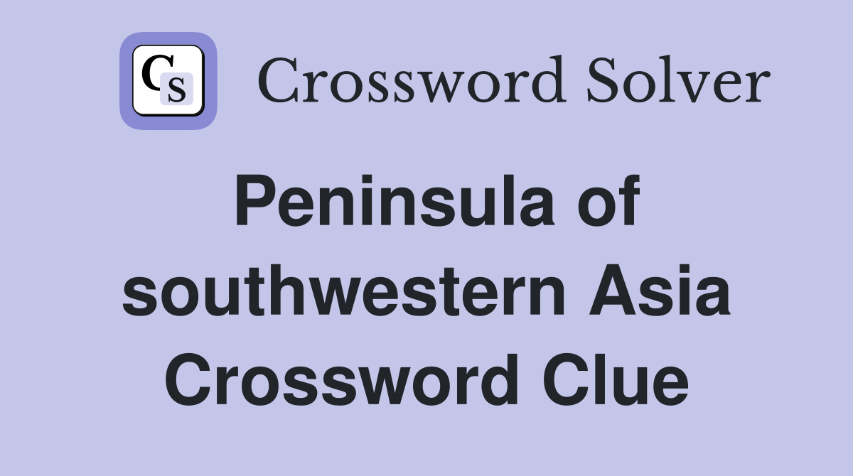Peninsula of southwestern Asia Crossword Clue