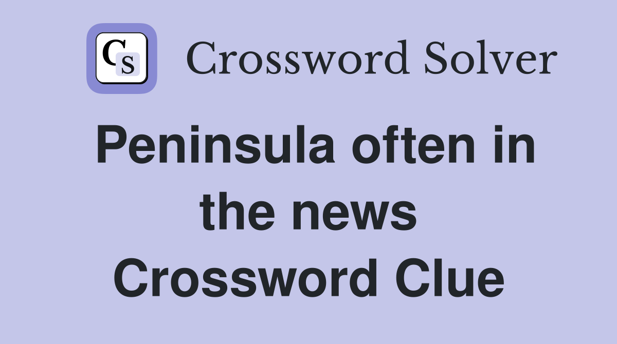 Peninsula often in the news Crossword Clue