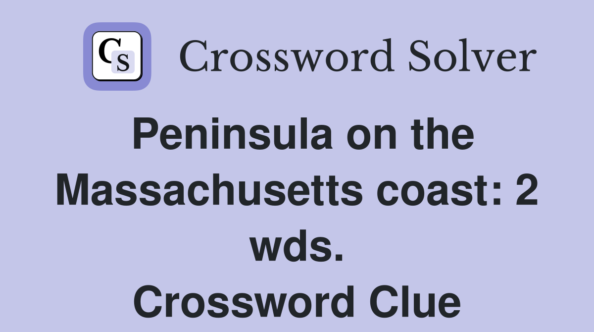 Peninsula on the Massachusetts coast: 2 wds. Crossword Clue
