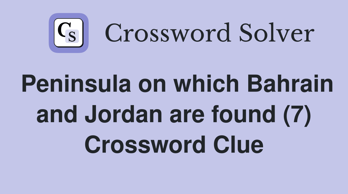 Peninsula on which Bahrain and Jordan are found (7) Crossword Clue