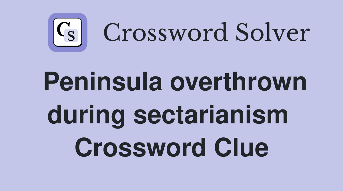 Peninsula overthrown during sectarianism  Crossword Clue