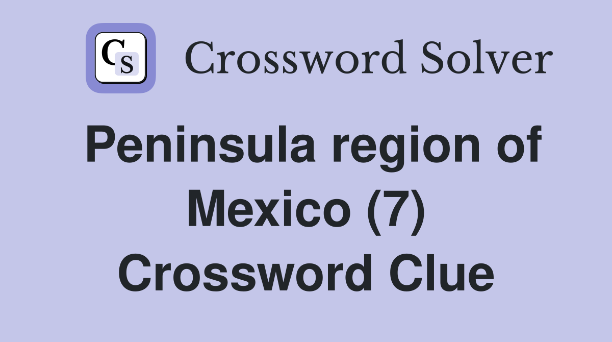 Peninsula region of Mexico (7) Crossword Clue