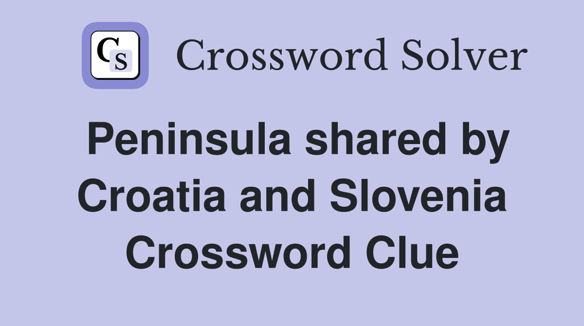 Peninsula shared by Croatia and Slovenia Crossword Clue