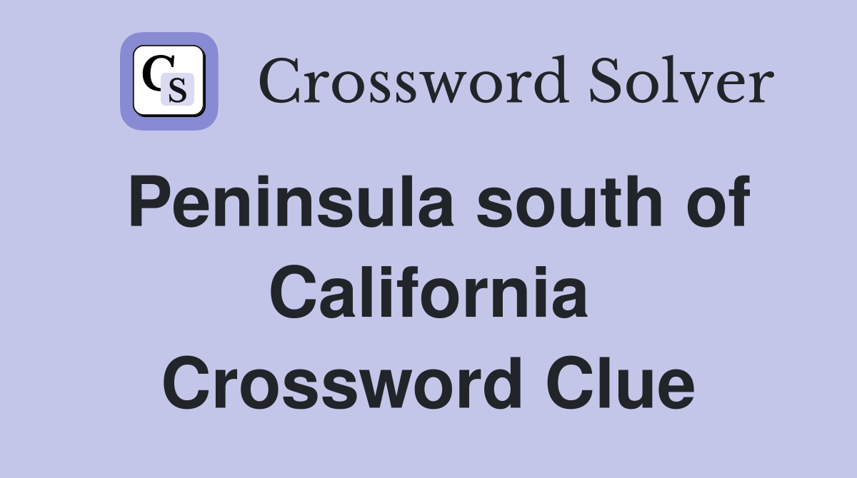 Peninsula south of California Crossword Clue