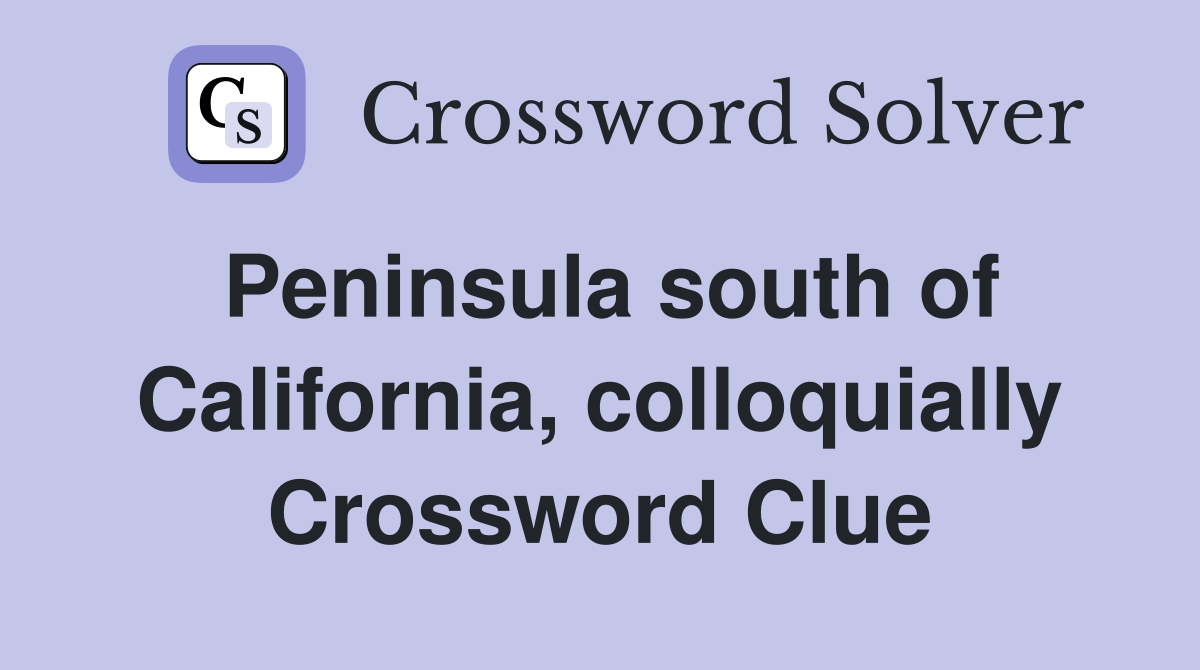 Peninsula south of California, colloquially Crossword Clue