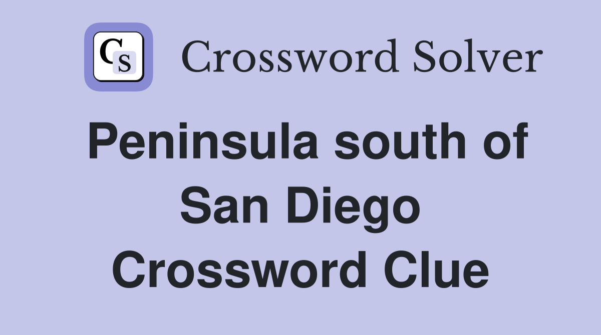 Peninsula south of San Diego Crossword Clue