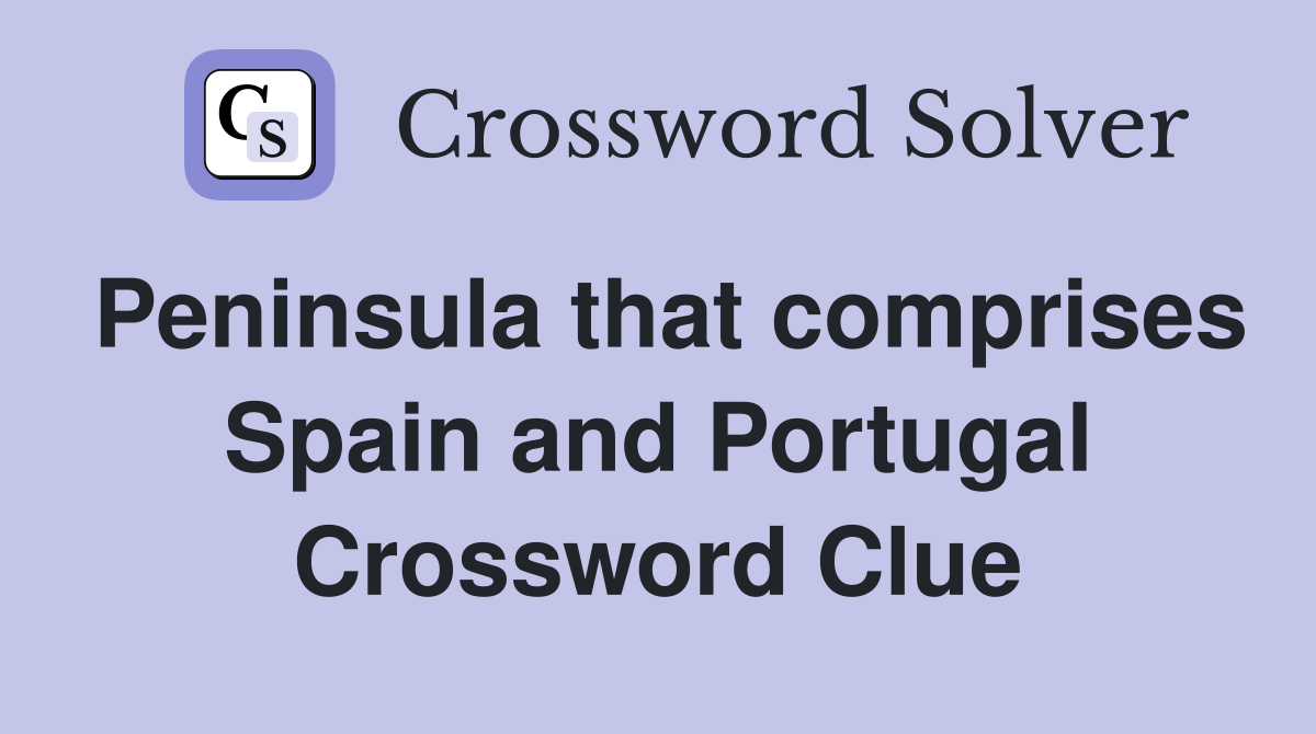 Peninsula that comprises Spain and Portugal Crossword Clue