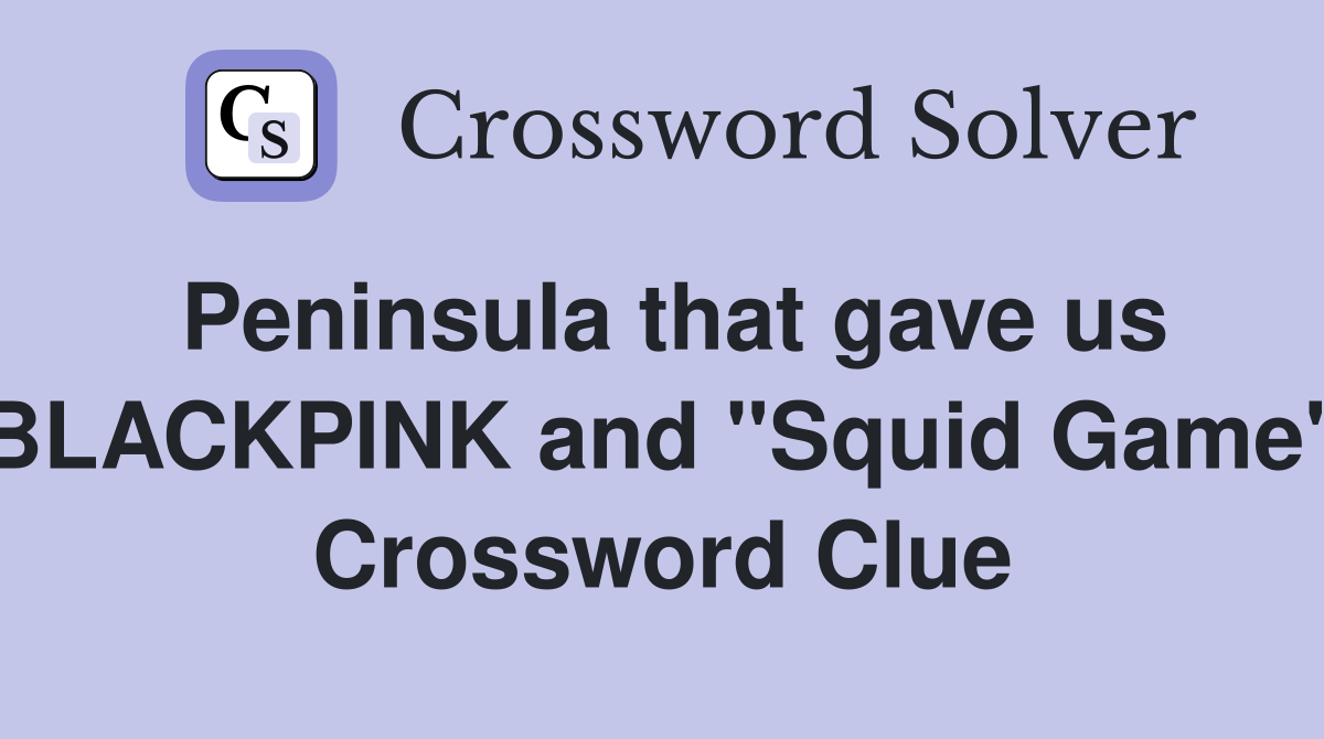 Peninsula that gave us BLACKPINK and "Squid Game" Crossword Clue