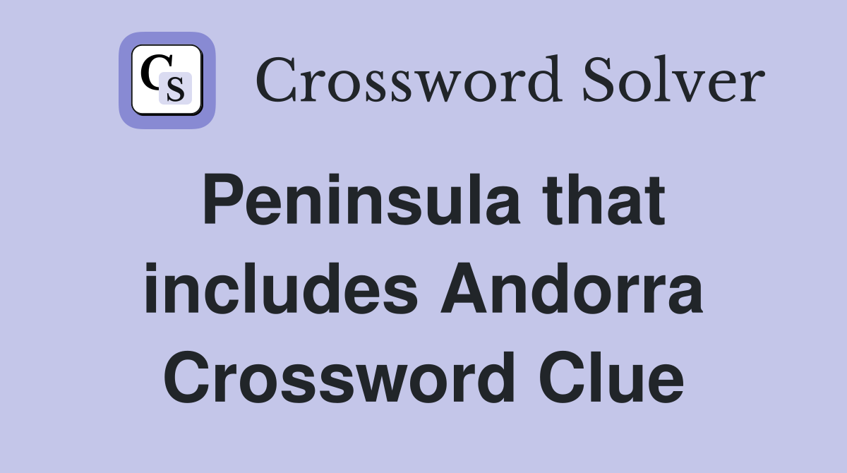 Peninsula that includes Andorra Crossword Clue