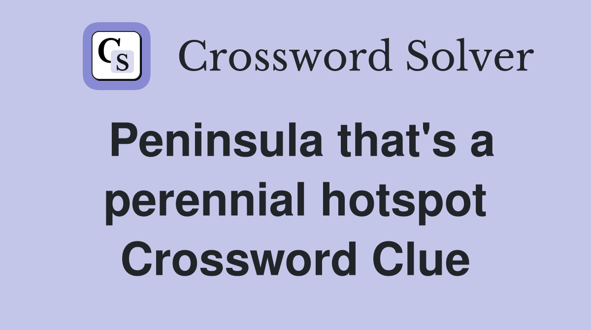 Peninsula that's a perennial hotspot Crossword Clue