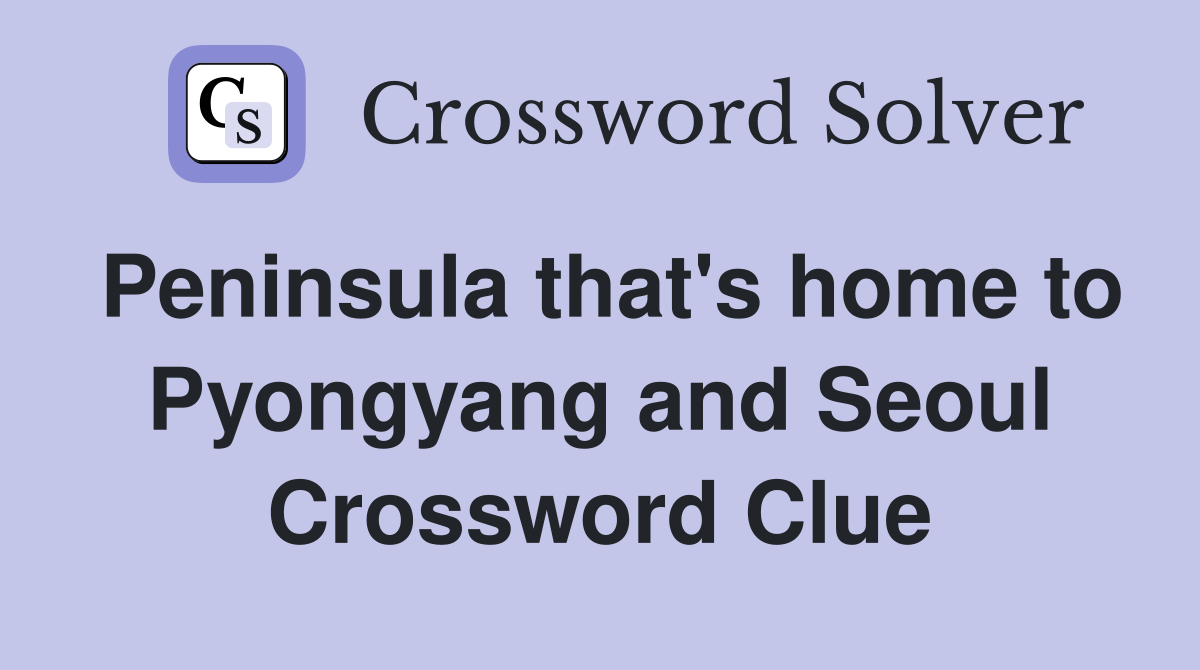 Peninsula that's home to Pyongyang and Seoul Crossword Clue