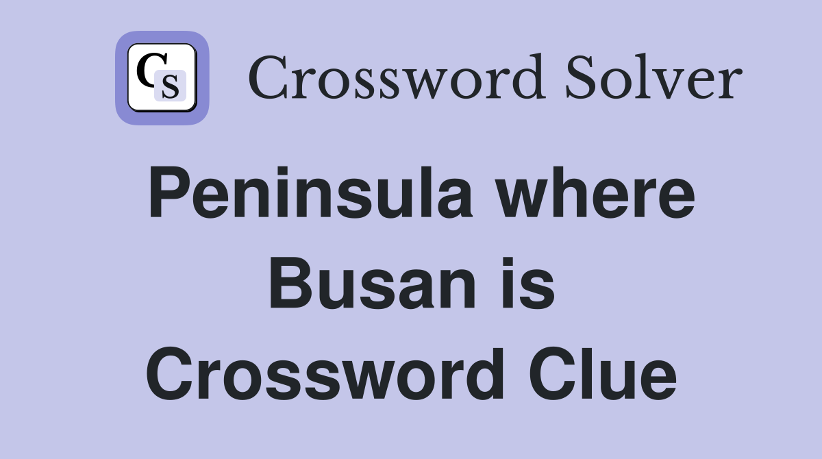 Peninsula where Busan is Crossword Clue