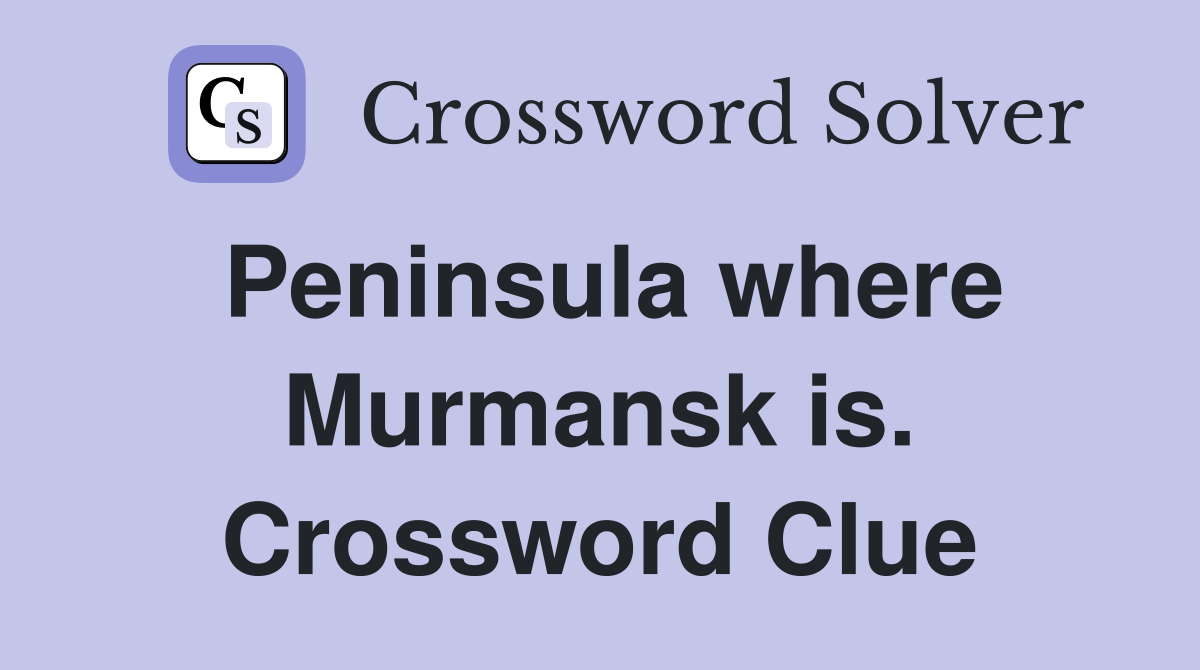 Peninsula where Murmansk is. Crossword Clue