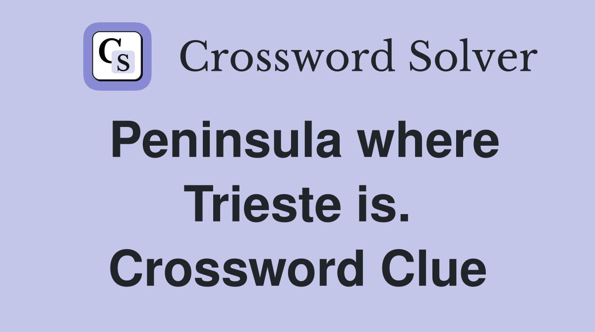 Peninsula where Trieste is. Crossword Clue