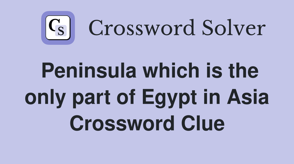 Peninsula which is the only part of Egypt in Asia Crossword Clue
