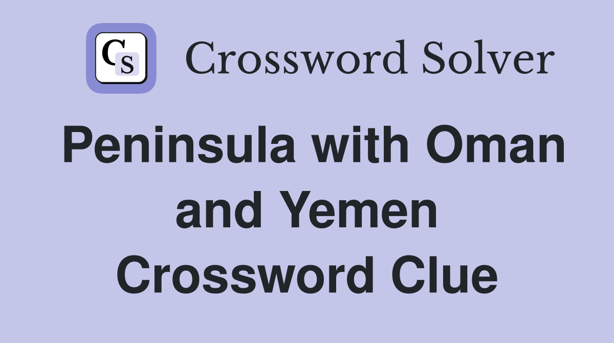 Peninsula with Oman and Yemen Crossword Clue