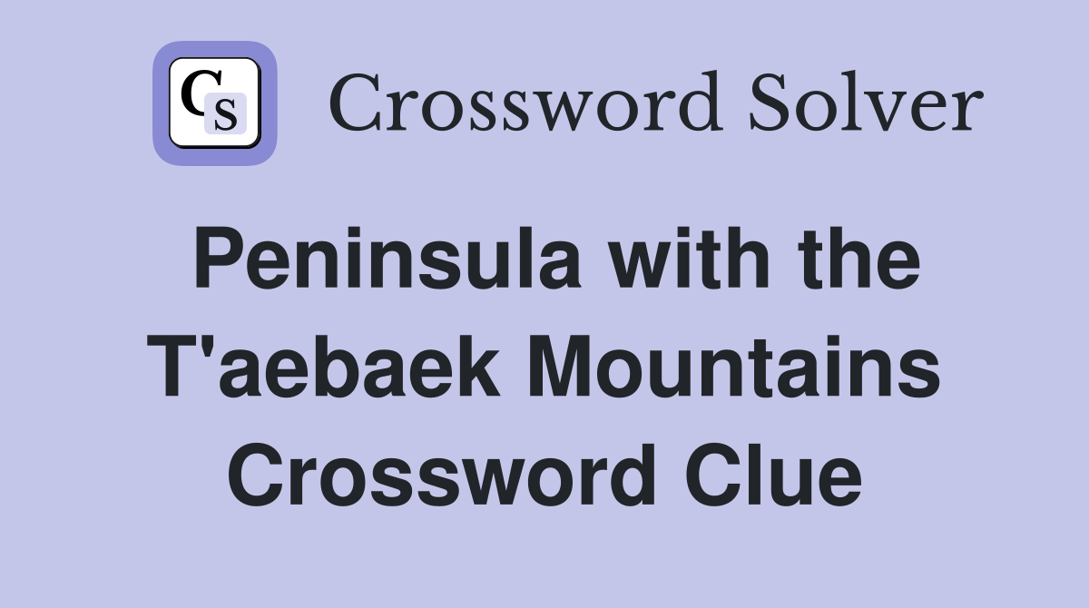 Peninsula with the T'aebaek Mountains Crossword Clue