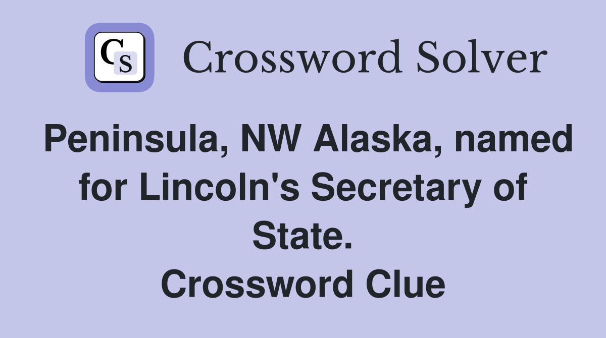Peninsula, NW Alaska, named for Lincoln's Secretary of State. Crossword Clue