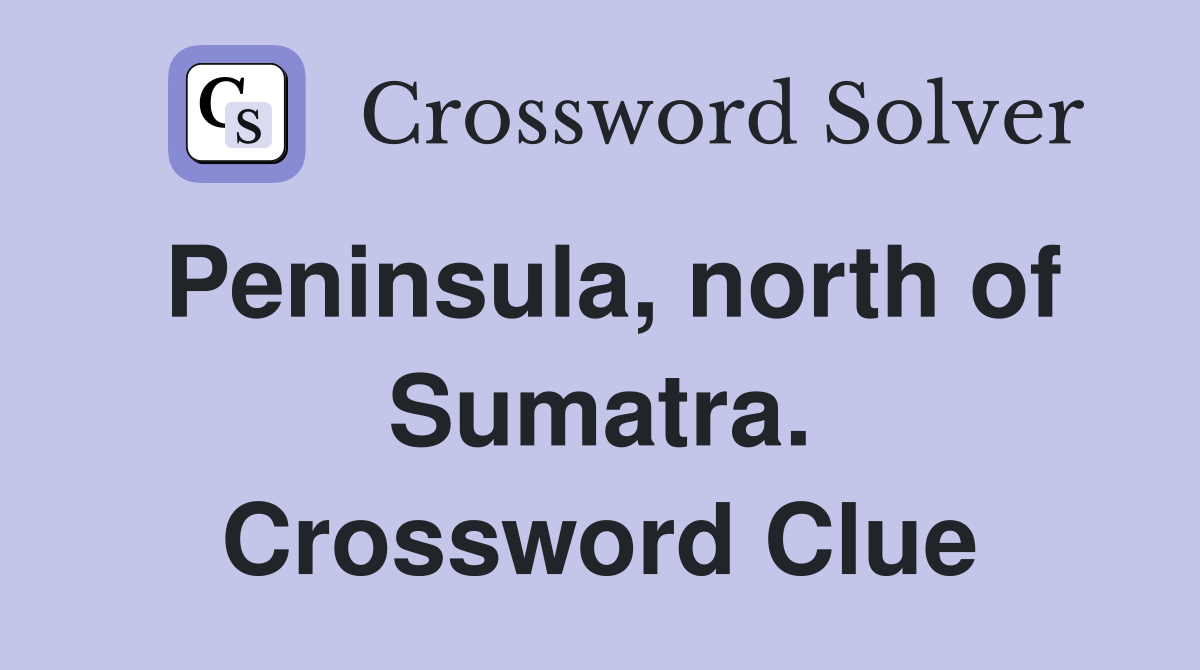 Peninsula, north of Sumatra. Crossword Clue