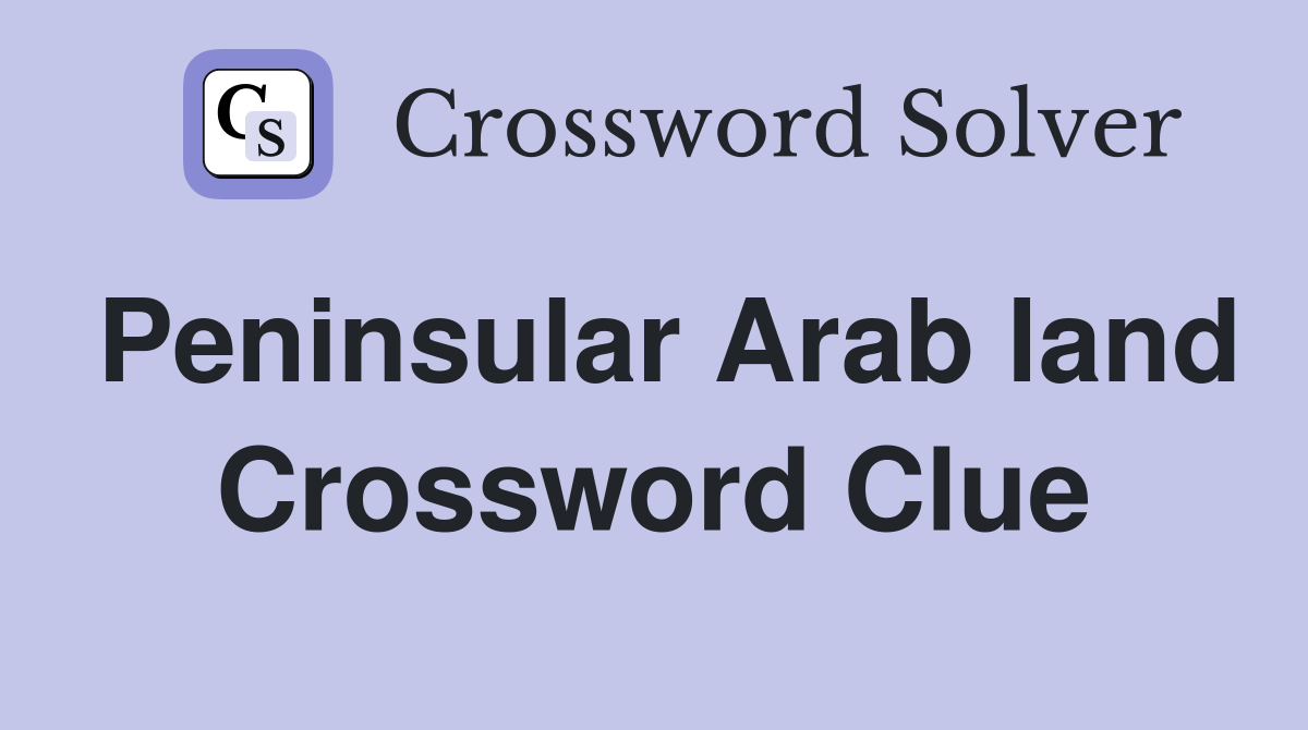 Peninsular Arab land Crossword Clue