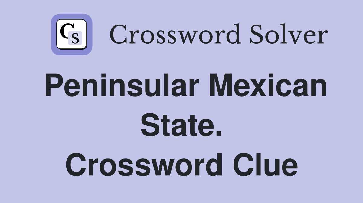 Peninsular Mexican State. Crossword Clue