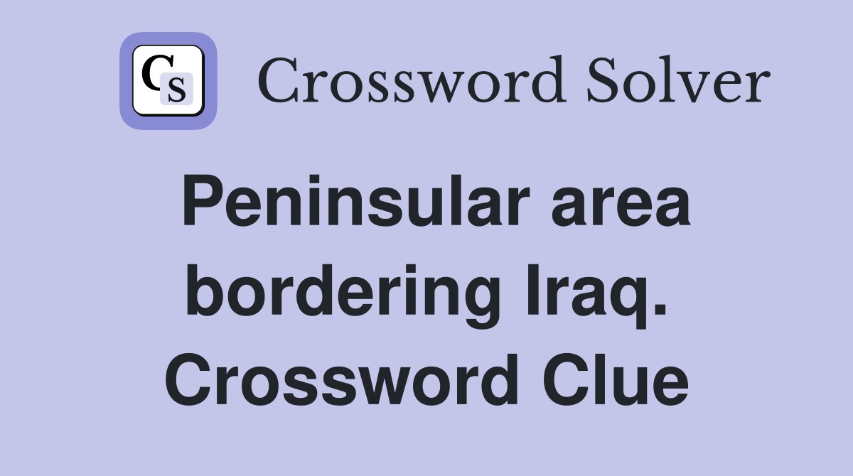 Peninsular area bordering Iraq. Crossword Clue