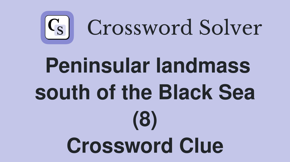 Peninsular landmass south of the Black Sea (8) Crossword Clue