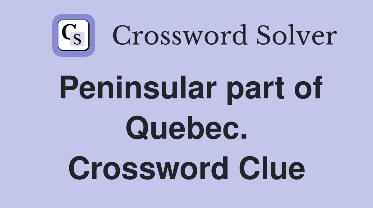 Peninsular part of Quebec. Crossword Clue